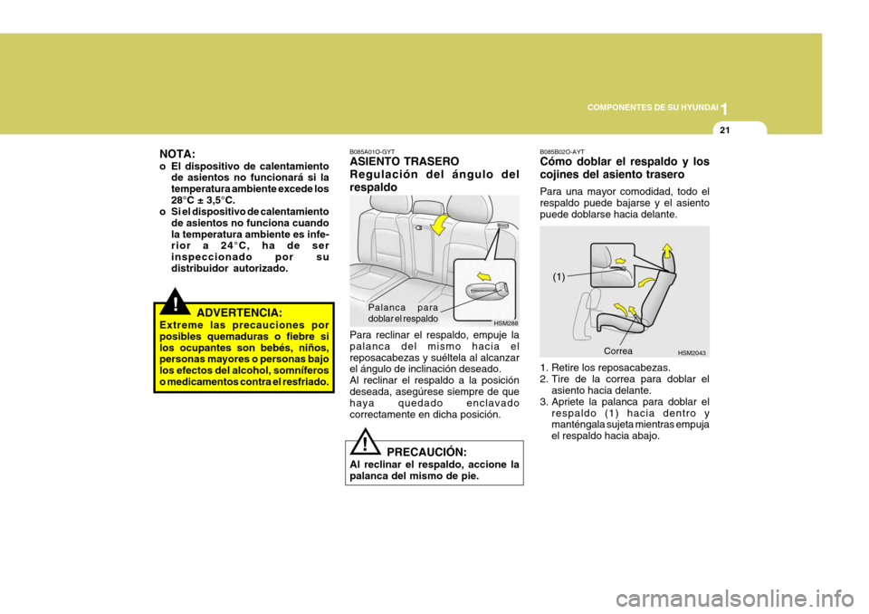 Hyundai Santa Fe 2005 Manual del propietario (in Spanish) 1
COMPONENTES DE SU HYUNDAI
21
!
B085A01O-GYT ASIENTO TRASERO Regulación del ángulo delrespaldo Para reclinar el respaldo, empuje la palanca del mismo hacia elreposacabezas y suéltela al alcanzar e Hyundai Santa Fe 2005 Manual del propietario (in Spanish) 1
COMPONENTES DE SU HYUNDAI
21
!
B085A01O-GYT ASIENTO TRASERO Regulación del ángulo delrespaldo Para reclinar el respaldo, empuje la palanca del mismo hacia elreposacabezas y suéltela al alcanzar e