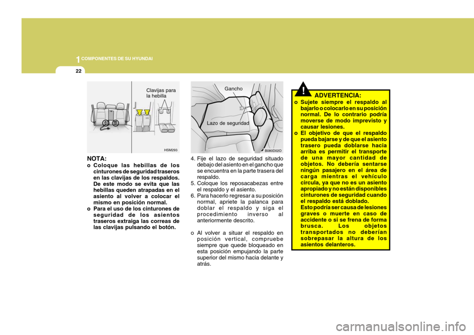 Hyundai Santa Fe 2005  Manual del propietario (in Spanish) 1COMPONENTES DE SU HYUNDAI
22
!ADVERTENCIA:
o Sujete siempre el respaldo al bajarlo o colocarlo en su posición normal. De lo contrario podría moverse de modo imprevisto ycausar lesiones.
o El objeti