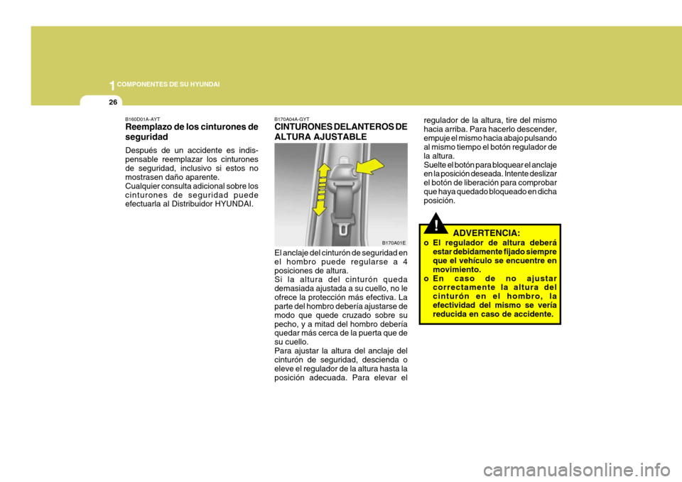 Hyundai Santa Fe 2005 Manual del propietario (in Spanish) 1COMPONENTES DE SU HYUNDAI
26
!
El anclaje del cinturón de seguridad en el hombro puede regularse a 4posiciones de altura. Si la altura del cinturón queda demasiada ajustada a su cuello, no leofrece Hyundai Santa Fe 2005 Manual del propietario (in Spanish) 1COMPONENTES DE SU HYUNDAI
26
!
El anclaje del cinturón de seguridad en el hombro puede regularse a 4posiciones de altura. Si la altura del cinturón queda demasiada ajustada a su cuello, no leofrece