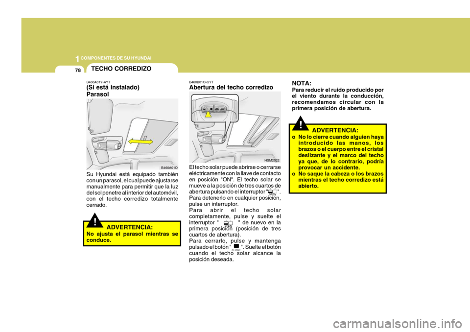 Hyundai Santa Fe 2005 Manual del propietario (in Spanish) 1COMPONENTES DE SU HYUNDAI
78
!
!
B460B01O-GYT Abertura del techo corredizo El techo solar puede abrirse o cerrarse eléctricamente con la llave de contacto en posición "ON". El techo solar semueve a Hyundai Santa Fe 2005 Manual del propietario (in Spanish) 1COMPONENTES DE SU HYUNDAI
78
!
!
B460B01O-GYT Abertura del techo corredizo El techo solar puede abrirse o cerrarse eléctricamente con la llave de contacto en posición "ON". El techo solar semueve a