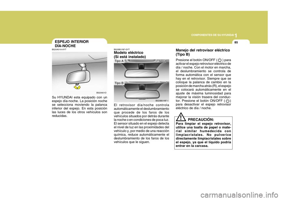 Hyundai Santa Fe 2005  Manual del propietario (in Spanish) 1
COMPONENTES DE SU HYUNDAI
85ESPEJO INTERIOR DÍA-NOCHE
B520A01A-AYT Su HYUNDAI esta equipado con un espejo día-noche. La posición noche se selecciona moviendo la palancainferior del espejo. En est