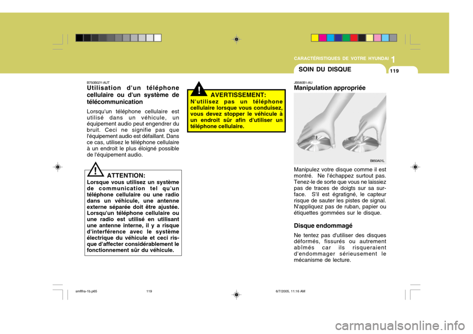 Hyundai Santa Fe 2005  Manuel du propriétaire (in French) 1
CARACTÉRISTIQUES DE VOTRE HYUNDAI
119SOIN DU DISQUE
!
B750B02Y-AUT Utilisation dun téléphone cellulaire ou dun système detélécommunication Lorsquun téléphone cellulaire est utilisé dans 