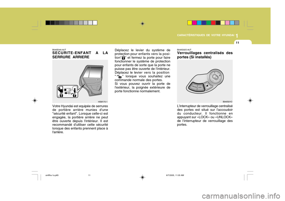 Hyundai Santa Fe 2005  Manuel du propriétaire (in French) 1
CARACTÉRISTIQUES DE VOTRE HYUNDAI
11
B040G01O
B040E04A-AUT SECURITE-ENFANT A LA SERRURE ARRIERE Votre Hyundai est equipée de serrures de portière arrière munies dune "sécurité enfant". Lorsqu