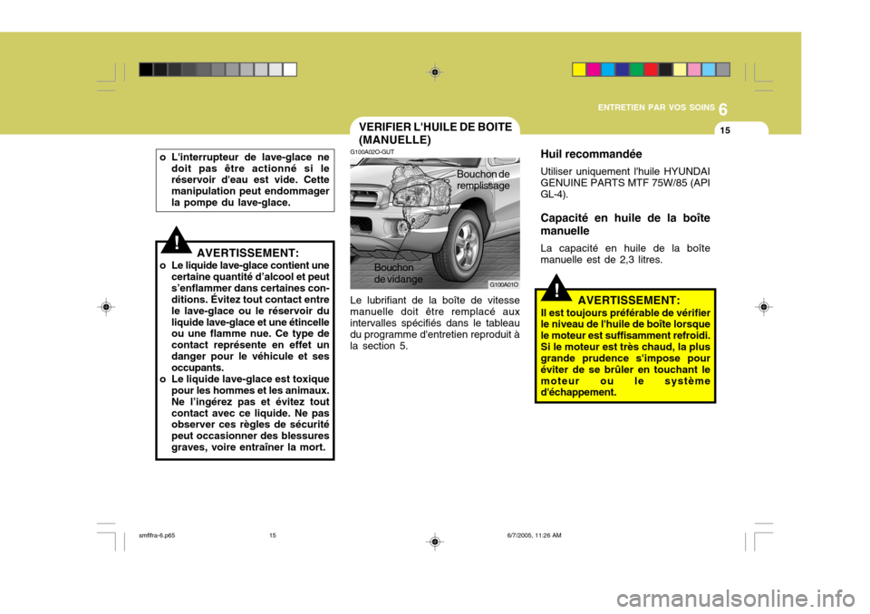 Hyundai Santa Fe 2005 Manuel du propriétaire (in French) 6
ENTRETIEN PAR VOS SOINS
15VERIFIER LHUILE DE BOITE (MANUELLE)
G100A01O
G100A02O-GUT
Le lubrifiant de la boîte de vitesse
manuelle doit être remplacé aux intervalles spécifiés dans le tableau d Hyundai Santa Fe 2005 Manuel du propriétaire (in French) 6
ENTRETIEN PAR VOS SOINS
15VERIFIER LHUILE DE BOITE (MANUELLE)
G100A01O
G100A02O-GUT
Le lubrifiant de la boîte de vitesse
manuelle doit être remplacé aux intervalles spécifiés dans le tableau d