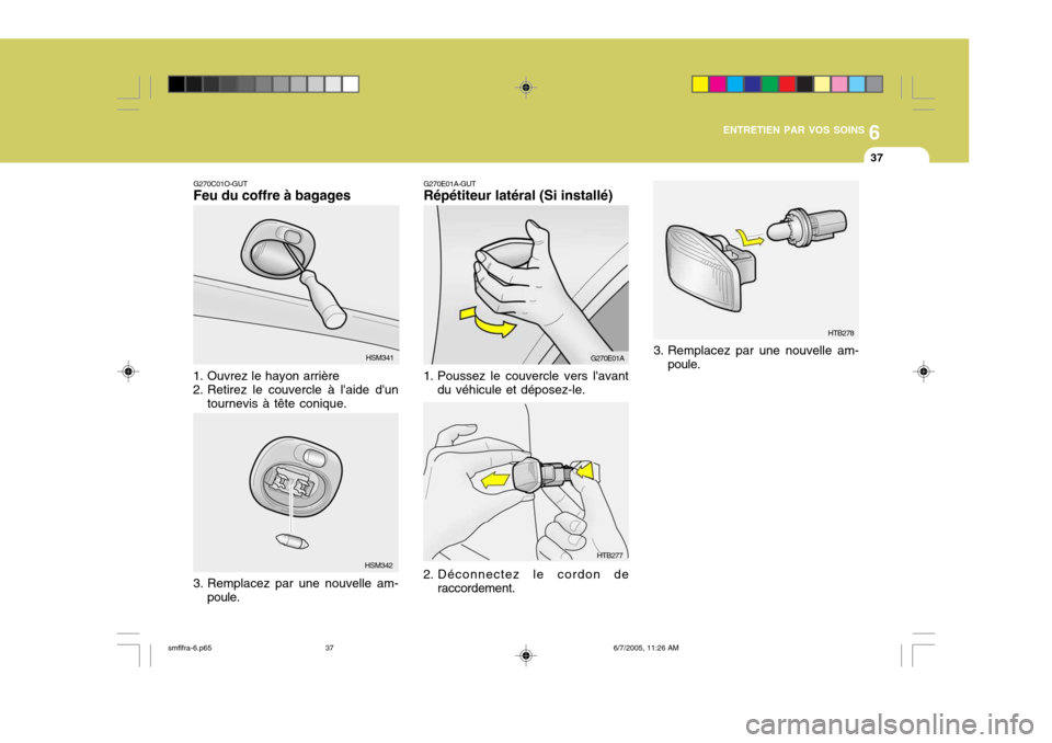 Hyundai Santa Fe 2005 Manuel du propriétaire (in French) 6
ENTRETIEN PAR VOS SOINS
37
G270E01A-GUT Répétiteur latéral (Si installé)
1. Poussez le couvercle vers lavant du véhicule et déposez-le. G270E01A
HTB277
2. Déconnectez le cordon de raccordeme Hyundai Santa Fe 2005 Manuel du propriétaire (in French) 6
ENTRETIEN PAR VOS SOINS
37
G270E01A-GUT Répétiteur latéral (Si installé)
1. Poussez le couvercle vers lavant du véhicule et déposez-le. G270E01A
HTB277
2. Déconnectez le cordon de raccordeme