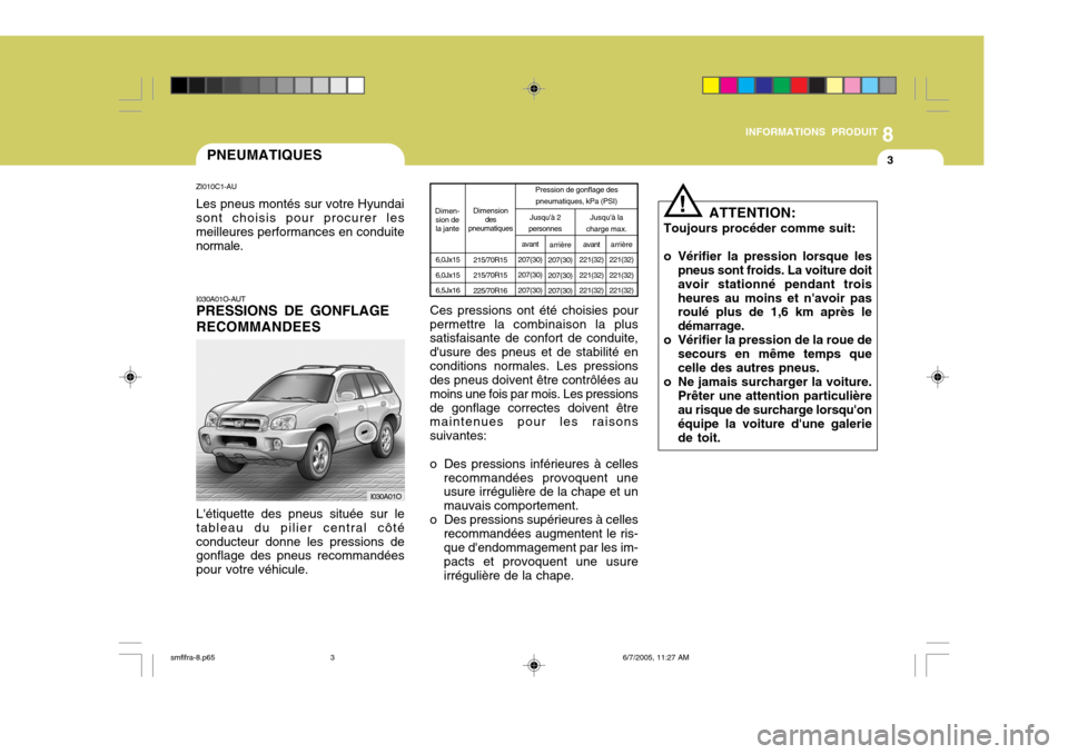Hyundai Santa Fe 2005 Manuel du propriétaire (in French) 8
INFORMATIONS PRODUIT
3PNEUMATIQUES
I030A01O-AUT PRESSIONS DE GONFLAGE RECOMMANDEES Létiquette des pneus située sur le tableau du pilier central côtéconducteur donne les pressions de gonflage de Hyundai Santa Fe 2005 Manuel du propriétaire (in French) 8
INFORMATIONS PRODUIT
3PNEUMATIQUES
I030A01O-AUT PRESSIONS DE GONFLAGE RECOMMANDEES Létiquette des pneus située sur le tableau du pilier central côtéconducteur donne les pressions de gonflage de
