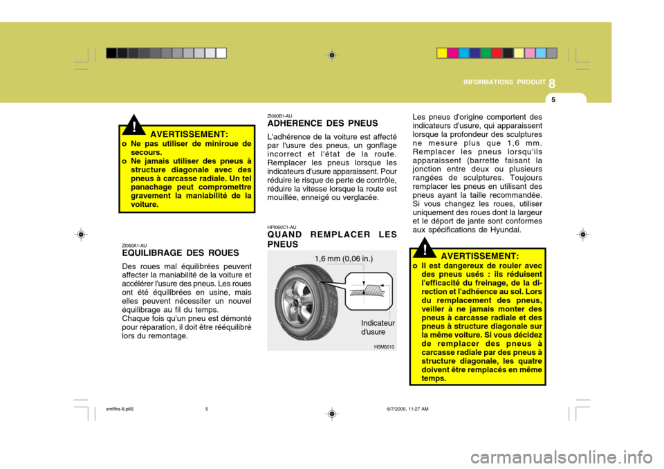 Hyundai Santa Fe 2005 Manuel du propriétaire (in French) 8
INFORMATIONS PRODUIT
5
!
ZI060A1-AU EQUILIBRAGE DES ROUES Des roues mal équilibrées peuvent
affecter la maniabilité de la voiture et accélérer lusure des pneus. Les rouesont été équilibrée Hyundai Santa Fe 2005 Manuel du propriétaire (in French) 8
INFORMATIONS PRODUIT
5
!
ZI060A1-AU EQUILIBRAGE DES ROUES Des roues mal équilibrées peuvent
affecter la maniabilité de la voiture et accélérer lusure des pneus. Les rouesont été équilibrée