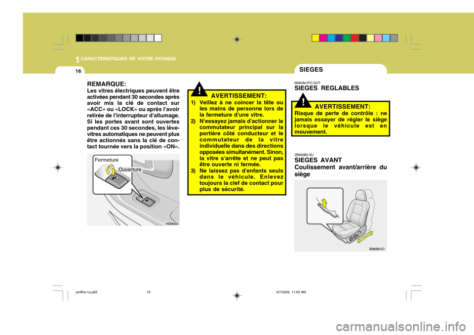 Hyundai Santa Fe 2005  Manuel du propriétaire (in French) 1CARACTÉRISTIQUES DE VOTRE HYUNDAI
16SIEGES
!
REMARQUE: Les vitres électriques peuvent être activées pendant 30 secondes après avoir mis la clé de contact sur «ACC» ou «LOCK» ou après lavo