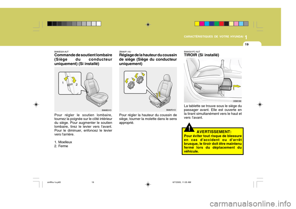 Hyundai Santa Fe 2005 Manuel du propriétaire (in French) 1
CARACTÉRISTIQUES DE VOTRE HYUNDAI
19
!
B080E02A-AUT Commande de soutient lombaire (Siège du conducteuruniquement) (Si installé) Pour régler le soutien lombaire, tournez la poignée sur le côté Hyundai Santa Fe 2005 Manuel du propriétaire (in French) 1
CARACTÉRISTIQUES DE VOTRE HYUNDAI
19
!
B080E02A-AUT Commande de soutient lombaire (Siège du conducteuruniquement) (Si installé) Pour régler le soutien lombaire, tournez la poignée sur le côté