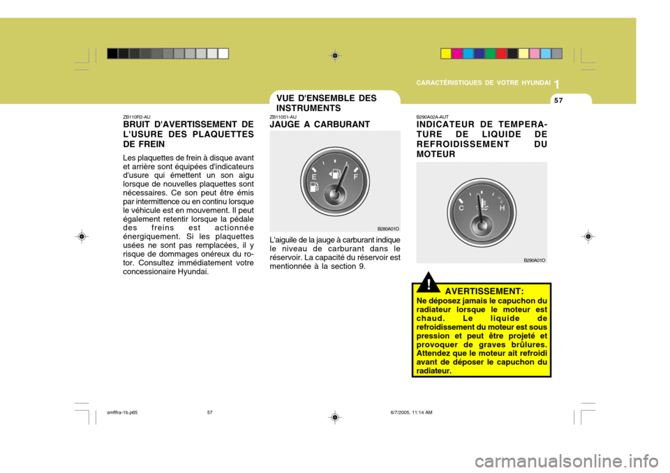 Hyundai Santa Fe 2005 Manuel du propriétaire (in French) 1
CARACTÉRISTIQUES DE VOTRE HYUNDAI
57VUE DENSEMBLE DES INSTRUMENTS
ZB110S1-AU JAUGE A CARBURANT Laiguile de la jauge à carburant indique le niveau de carburant dans leréservoir. La capacité du Hyundai Santa Fe 2005 Manuel du propriétaire (in French) 1
CARACTÉRISTIQUES DE VOTRE HYUNDAI
57VUE DENSEMBLE DES INSTRUMENTS
ZB110S1-AU JAUGE A CARBURANT Laiguile de la jauge à carburant indique le niveau de carburant dans leréservoir. La capacité du