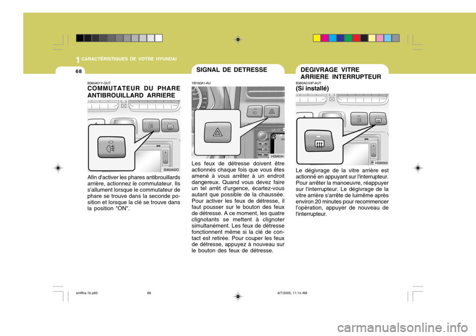 Hyundai Santa Fe 2005 Manuel du propriétaire (in French) 1CARACTÉRISTIQUES DE VOTRE HYUNDAI
68DEGIVRAGE VITRE ARRIERE INTERRUPTEURSIGNAL DE DETRESSE
B380A01HP-AUT (Si installé) Le dégivrage de la vitre arrière est
actionné en appuyant sur linterrupteu Hyundai Santa Fe 2005 Manuel du propriétaire (in French) 1CARACTÉRISTIQUES DE VOTRE HYUNDAI
68DEGIVRAGE VITRE ARRIERE INTERRUPTEURSIGNAL DE DETRESSE
B380A01HP-AUT (Si installé) Le dégivrage de la vitre arrière est
actionné en appuyant sur linterrupteu