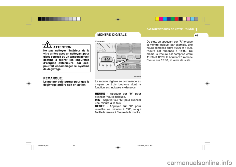 Hyundai Santa Fe 2005 Manuel du propriétaire (in French) 1
CARACTÉRISTIQUES DE VOTRE HYUNDAI
69MONTRE DIGITALE
ATTENTION:
Ne pas nettoyer lintérieur de la vitre arrière avec un nettoyant pourglace corrosif ou un tampon abrasif destiné à retirer les im Hyundai Santa Fe 2005 Manuel du propriétaire (in French) 1
CARACTÉRISTIQUES DE VOTRE HYUNDAI
69MONTRE DIGITALE
ATTENTION:
Ne pas nettoyer lintérieur de la vitre arrière avec un nettoyant pourglace corrosif ou un tampon abrasif destiné à retirer les im