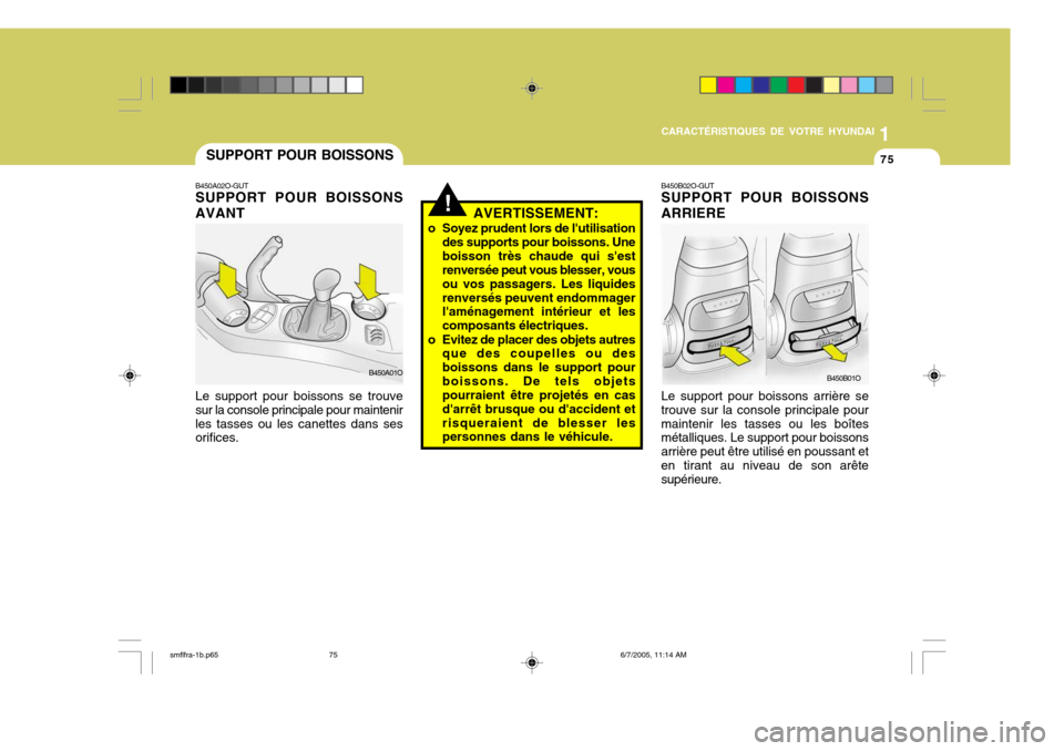 Hyundai Santa Fe 2005 Manuel du propriétaire (in French) 1
CARACTÉRISTIQUES DE VOTRE HYUNDAI
75SUPPORT POUR BOISSONS
B450A02O-GUT SUPPORT POUR BOISSONS AVANT Le support pour boissons se trouve sur la console principale pour maintenirles tasses ou les canet Hyundai Santa Fe 2005 Manuel du propriétaire (in French) 1
CARACTÉRISTIQUES DE VOTRE HYUNDAI
75SUPPORT POUR BOISSONS
B450A02O-GUT SUPPORT POUR BOISSONS AVANT Le support pour boissons se trouve sur la console principale pour maintenirles tasses ou les canet