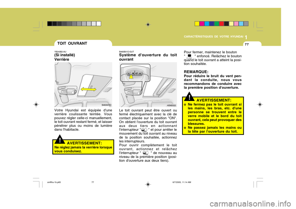 Hyundai Santa Fe 2005 Manuel du propriétaire (in French) 1
CARACTÉRISTIQUES DE VOTRE HYUNDAI
77TOIT OUVRANT
!
YB240B2-AU (Si installé) Verrière Votre Hyundai est équipée dune verrière coulissante teintée. Vouspouvez régler celle-ci manuellement, le Hyundai Santa Fe 2005 Manuel du propriétaire (in French) 1
CARACTÉRISTIQUES DE VOTRE HYUNDAI
77TOIT OUVRANT
!
YB240B2-AU (Si installé) Verrière Votre Hyundai est équipée dune verrière coulissante teintée. Vouspouvez régler celle-ci manuellement, le