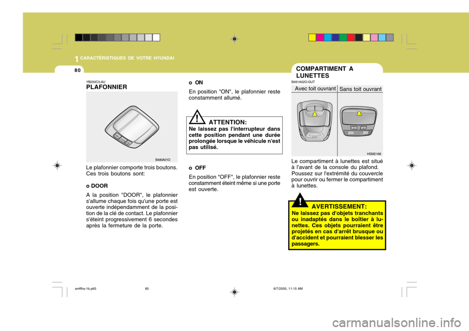 Hyundai Santa Fe 2005 Manuel du propriétaire (in French) 1CARACTÉRISTIQUES DE VOTRE HYUNDAI
80COMPARTIMENT A LUNETTES
YB250C3-AU PLAFONNIER Le plafonnier comporte trois boutons. Ces trois boutons sont: o DOOR A la position "DOOR", le plafonnier sallume ch Hyundai Santa Fe 2005 Manuel du propriétaire (in French) 1CARACTÉRISTIQUES DE VOTRE HYUNDAI
80COMPARTIMENT A LUNETTES
YB250C3-AU PLAFONNIER Le plafonnier comporte trois boutons. Ces trois boutons sont: o DOOR A la position "DOOR", le plafonnier sallume ch