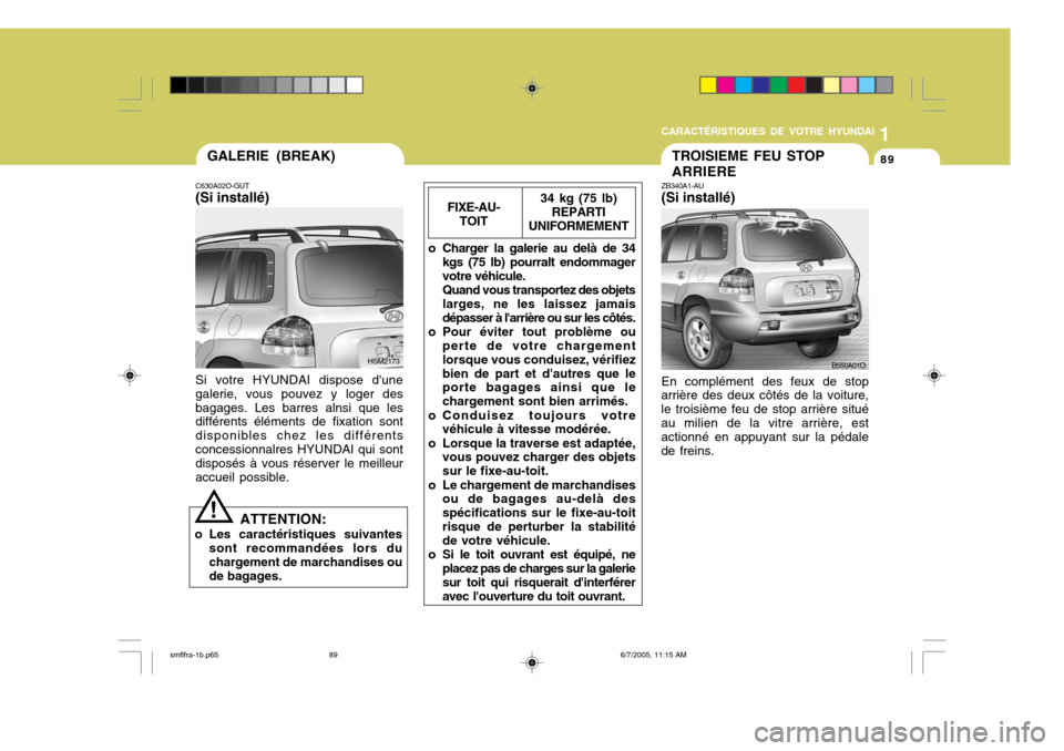 Hyundai Santa Fe 2005 Manuel du propriétaire (in French) 1
CARACTÉRISTIQUES DE VOTRE HYUNDAI
89GALERIE (BREAK)
C630A02O-GUT (Si installé) Si votre HYUNDAI dispose dune galerie, vous pouvez y loger desbagages. Les barres alnsi que les différents élémen Hyundai Santa Fe 2005 Manuel du propriétaire (in French) 1
CARACTÉRISTIQUES DE VOTRE HYUNDAI
89GALERIE (BREAK)
C630A02O-GUT (Si installé) Si votre HYUNDAI dispose dune galerie, vous pouvez y loger desbagages. Les barres alnsi que les différents élémen