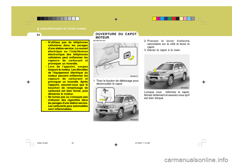Hyundai Santa Fe 2005 Manuel du propriétaire (in French) 1CARACTÉRISTIQUES DE VOTRE HYUNDAI
92
2. Pressez le levier dattache
secondaire sur le côté et levez le capot.
3. Elevez le capot à la main.
Lorsque vous refermez le capot,
fermez lentement et as Hyundai Santa Fe 2005 Manuel du propriétaire (in French) 1CARACTÉRISTIQUES DE VOTRE HYUNDAI
92
2. Pressez le levier dattache
secondaire sur le côté et levez le capot.
3. Elevez le capot à la main.
Lorsque vous refermez le capot,
fermez lentement et as