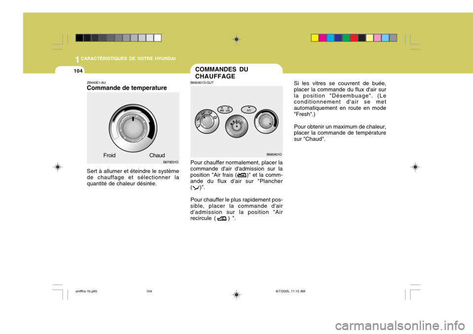 Hyundai Santa Fe 2005 Manuel du propriétaire (in French) 1CARACTÉRISTIQUES DE VOTRE HYUNDAI
104COMMANDES DU CHAUFFAGE
B690A01S-GUT Pour chauffer normalement, placer la
commande dair dadmission sur la position "Air frais ( )" et la comm-ande du flux d Hyundai Santa Fe 2005 Manuel du propriétaire (in French) 1CARACTÉRISTIQUES DE VOTRE HYUNDAI
104COMMANDES DU CHAUFFAGE
B690A01S-GUT Pour chauffer normalement, placer la
commande dair dadmission sur la position "Air frais ( )" et la comm-ande du flux d