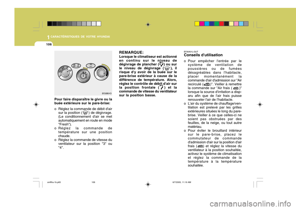 Hyundai Santa Fe 2005 Manuel du propriétaire (in French) 1CARACTÉRISTIQUES DE VOTRE HYUNDAI
106
B730A01L-GUT Conseils dutilisation
o Pour empêcher lentrée par le système de ventilation de poussières ou de fuméesdésagréables dans lhabitacle, place Hyundai Santa Fe 2005 Manuel du propriétaire (in French) 1CARACTÉRISTIQUES DE VOTRE HYUNDAI
106
B730A01L-GUT Conseils dutilisation
o Pour empêcher lentrée par le système de ventilation de poussières ou de fuméesdésagréables dans lhabitacle, place