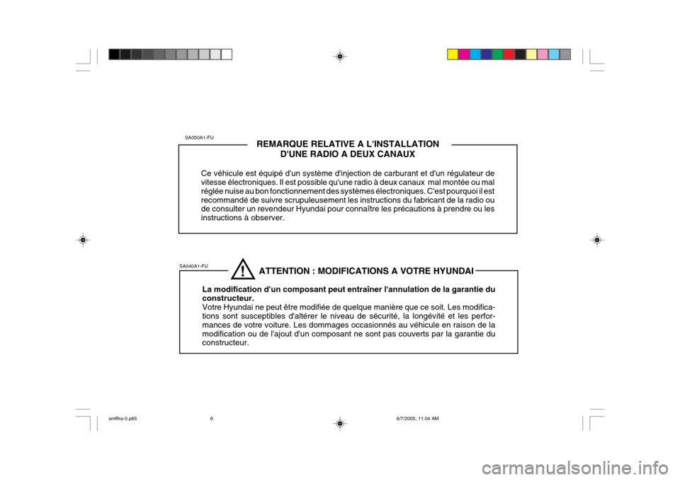 Hyundai Santa Fe 2005  Manuel du propriétaire (in French) REMARQUE RELATIVE A LINSTALLATIONDUNE RADIO A DEUX CANAUX
Ce véhicule est équipé dun système dinjection de carburant et dun régulateur de vitesse électroniques. Il est possible quune radio