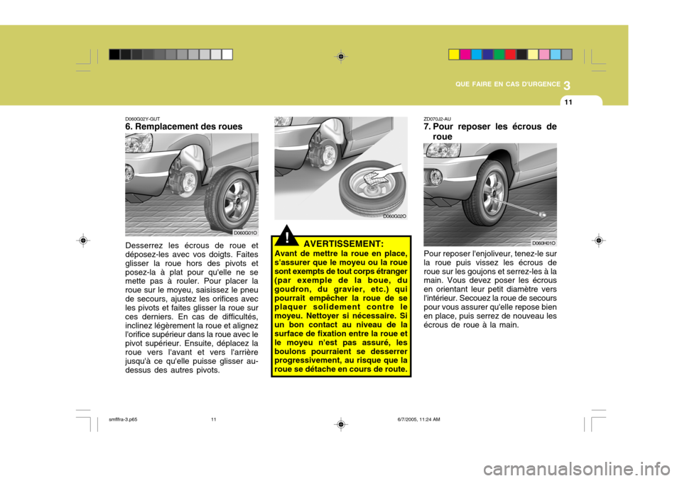 Hyundai Santa Fe 2005 Manuel du propriétaire (in French) 3
QUE FAIRE EN CAS DURGENCE
11
!
ZD070J2-AU
7. Pour reposer les écrous de
roue
Pour reposer lenjoliveur, tenez-le sur la roue puis vissez les écrous deroue sur les goujons et serrez-les à la mai Hyundai Santa Fe 2005 Manuel du propriétaire (in French) 3
QUE FAIRE EN CAS DURGENCE
11
!
ZD070J2-AU
7. Pour reposer les écrous de
roue
Pour reposer lenjoliveur, tenez-le sur la roue puis vissez les écrous deroue sur les goujons et serrez-les à la mai