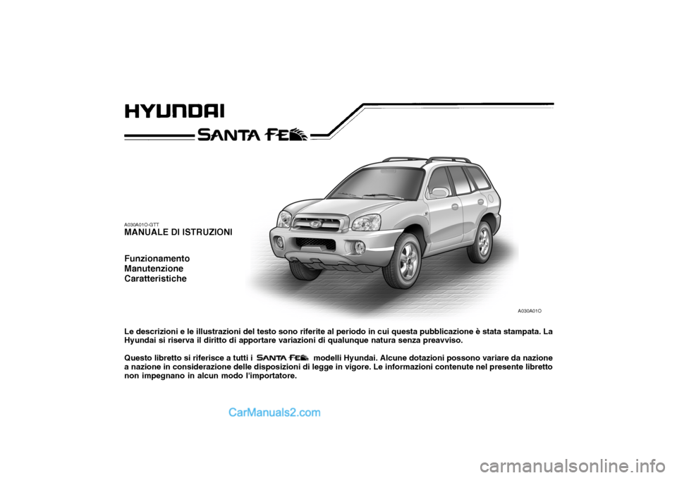 Hyundai Santa Fe 2005  Manuale del proprietario (in Italian) A030A01O-GTT MANUALE DI ISTRUZIONI Funzionamento ManutenzioneCaratteristiche Le descrizioni e le illustrazioni del testo sono riferite al periodo in cui questa pubblicazione è stata stampata. La Hyun