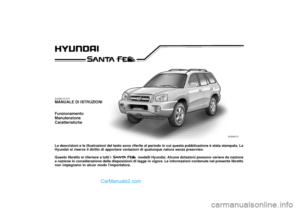 Hyundai Santa Fe 2005 Manuale del proprietario (in Italian) A030A01O-GTT MANUALE DI ISTRUZIONI Funzionamento ManutenzioneCaratteristiche Le descrizioni e le illustrazioni del testo sono riferite al periodo in cui questa pubblicazione è stata stampata. La Hyun Hyundai Santa Fe 2005 Manuale del proprietario (in Italian) A030A01O-GTT MANUALE DI ISTRUZIONI Funzionamento ManutenzioneCaratteristiche Le descrizioni e le illustrazioni del testo sono riferite al periodo in cui questa pubblicazione è stata stampata. La Hyun