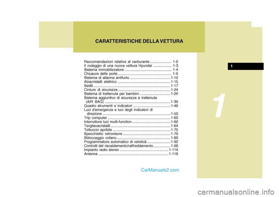 Hyundai Santa Fe 2005 Manuale del proprietario (in Italian) Raccomandazioni relative al carburante ..................... 1-2
Il rodaggio di una nuova vettura Hyundai .................. 1-3
Sistema immobilizzatore ............................................. Hyundai Santa Fe 2005 Manuale del proprietario (in Italian) Raccomandazioni relative al carburante ..................... 1-2
Il rodaggio di una nuova vettura Hyundai .................. 1-3
Sistema immobilizzatore .............................................