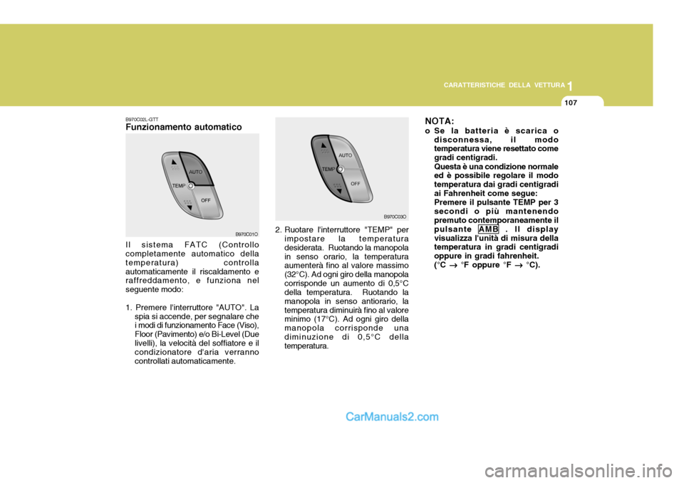 Hyundai Santa Fe 2005  Manuale del proprietario (in Italian) 1
CARATTERISTICHE DELLA VETTURA
107
B970C01O B970C03O
B970C02L-GTT Funzionamento automatico Il sistema FATC (Controllo completamente automatico della temperatura) controllaautomaticamente il riscaldam