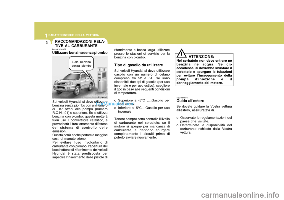 Hyundai Santa Fe 2005  Manuale del proprietario (in Italian) 1CARATTERISTICHE DELLA VETTURA
2RACCOMANDAZIONI RELA- TIVE AL CARBURANTE
B010A01O
B010A02O-GTT Utilizzare benzina senza piombo
Sui veicoli Hyundai si deve utilizzare benzina senza piombo con un numero