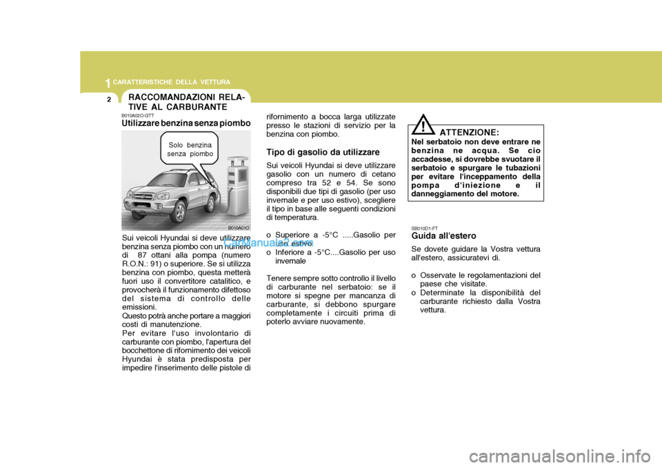 Hyundai Santa Fe 2005 Manuale del proprietario (in Italian) 1CARATTERISTICHE DELLA VETTURA
2RACCOMANDAZIONI RELA- TIVE AL CARBURANTE
B010A01O
B010A02O-GTT Utilizzare benzina senza piombo
Sui veicoli Hyundai si deve utilizzare benzina senza piombo con un numero Hyundai Santa Fe 2005 Manuale del proprietario (in Italian) 1CARATTERISTICHE DELLA VETTURA
2RACCOMANDAZIONI RELA- TIVE AL CARBURANTE
B010A01O
B010A02O-GTT Utilizzare benzina senza piombo
Sui veicoli Hyundai si deve utilizzare benzina senza piombo con un numero