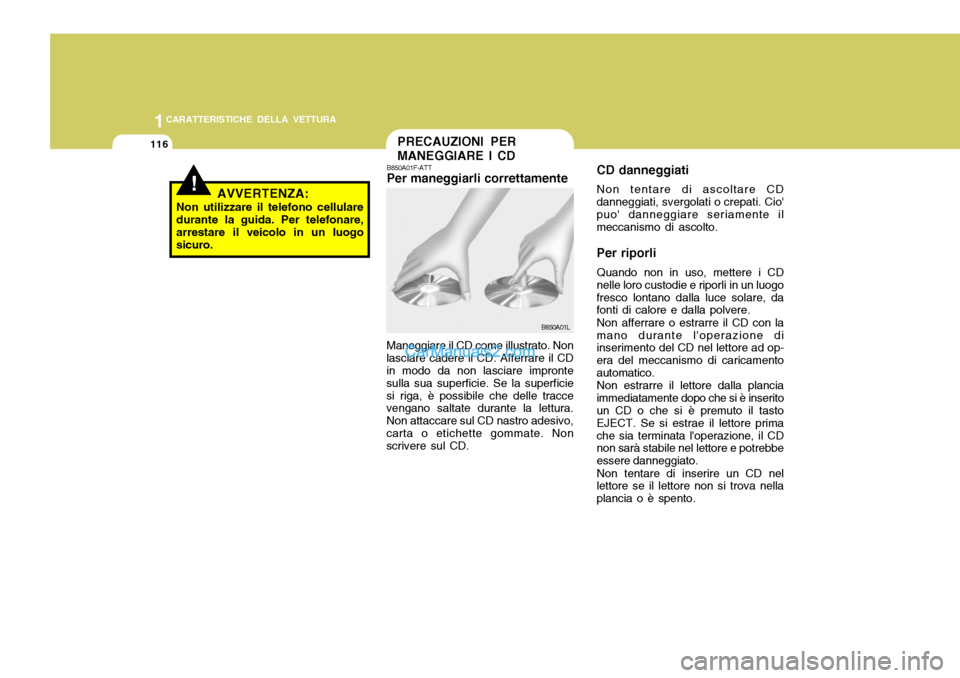 Hyundai Santa Fe 2005  Manuale del proprietario (in Italian) 1CARATTERISTICHE DELLA VETTURA
116PRECAUZIONI PER MANEGGIARE I CD
!AVVERTENZA:
Non utilizzare il telefono cellulare durante la guida. Per telefonare,arrestare il veicolo in un luogo sicuro. B850A01F-A