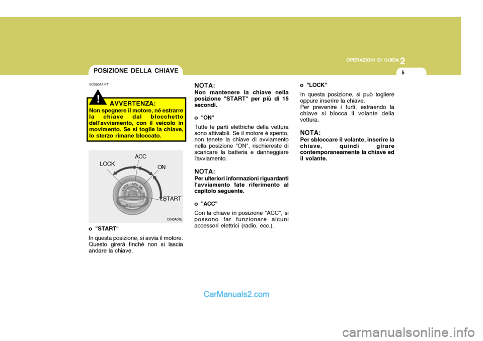 Hyundai Santa Fe 2005 Manuale del proprietario (in Italian) 2
OPERAZIONI DI GUIDA
5
!
SC050A1-FT
AVVERTENZA:
Non spegnere il motore, né estrarre la chiave dal blocchetto dellavviamento, con il veicolo inmovimento. Se si toglie la chiave, lo sterzo rimane blo Hyundai Santa Fe 2005 Manuale del proprietario (in Italian) 2
OPERAZIONI DI GUIDA
5
!
SC050A1-FT
AVVERTENZA:
Non spegnere il motore, né estrarre la chiave dal blocchetto dellavviamento, con il veicolo inmovimento. Se si toglie la chiave, lo sterzo rimane blo
