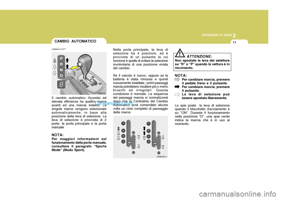 Hyundai Santa Fe 2005  Manuale del proprietario (in Italian) 2
OPERAZIONI DI GUIDA
11CAMBIO AUTOMATICO
HSM3022Nella porta principale, la leva di selezione ha 4 posizioni, ed èprovvista di un pulsante la cui funzione è quella di evitare la selezione involontar