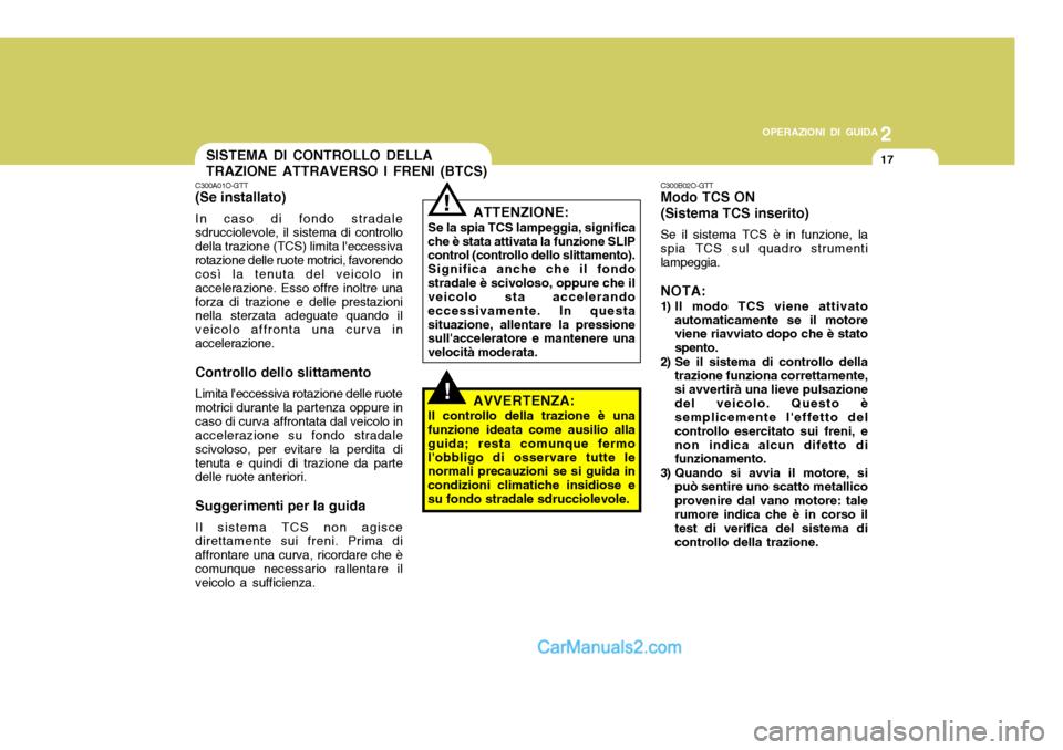 Hyundai Santa Fe 2005  Manuale del proprietario (in Italian) 2
OPERAZIONI DI GUIDA
17SISTEMA DI CONTROLLO DELLA TRAZIONE ATTRAVERSO I FRENI (BTCS)
!
C300A01O-GTT (Se installato) In caso di fondo stradale sdrucciolevole, il sistema di controllo della trazione (T