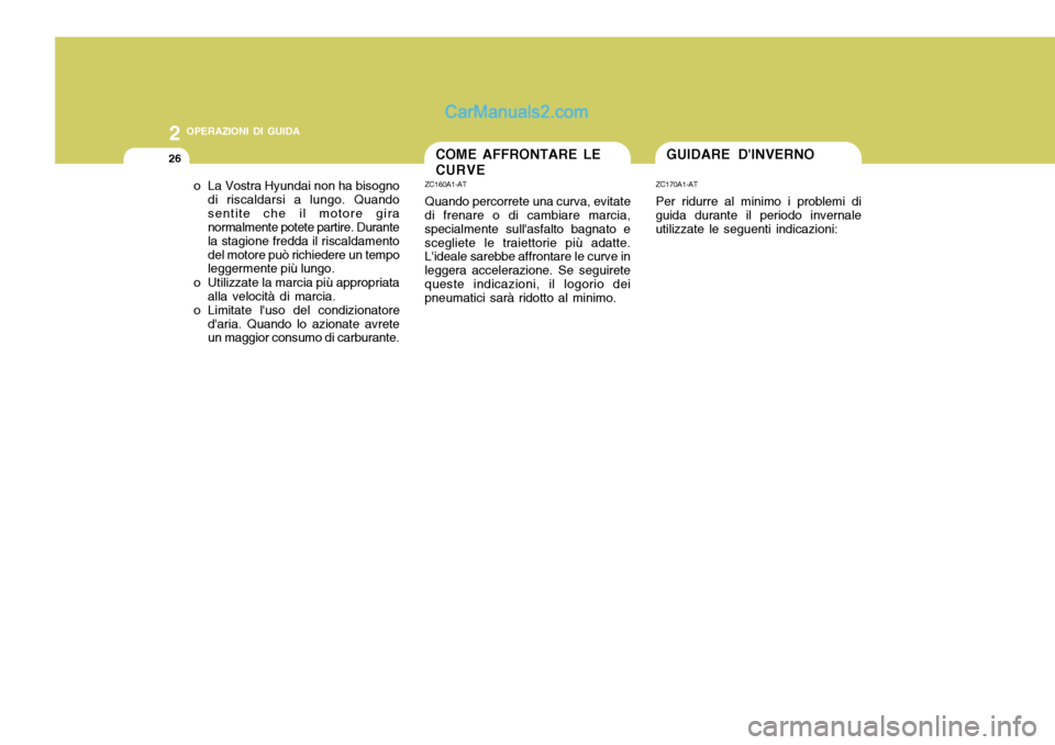 Hyundai Santa Fe 2005 Manuale del proprietario (in Italian) 2 OPERAZIONI DI GUIDA
26GUIDARE DINVERNOCOME AFFRONTARE LE CURVE
o La Vostra Hyundai non ha bisogno di riscaldarsi a lungo. Quando sentite che il motore gira normalmente potete partire. Durante la st Hyundai Santa Fe 2005 Manuale del proprietario (in Italian) 2 OPERAZIONI DI GUIDA
26GUIDARE DINVERNOCOME AFFRONTARE LE CURVE
o La Vostra Hyundai non ha bisogno di riscaldarsi a lungo. Quando sentite che il motore gira normalmente potete partire. Durante la st