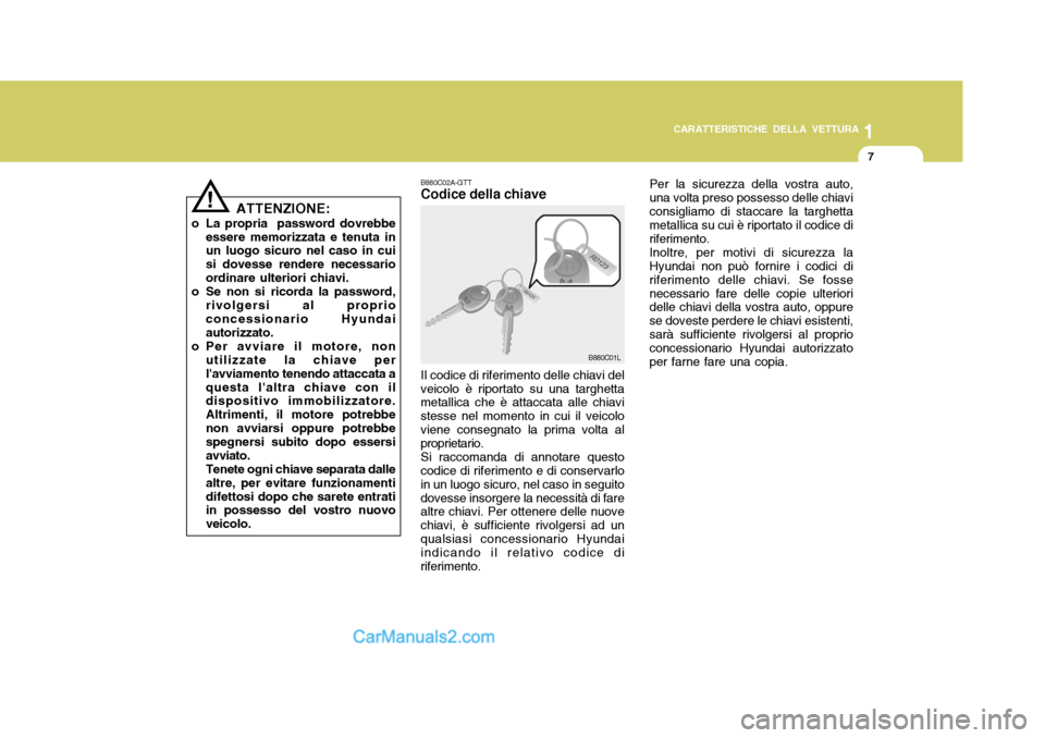Hyundai Santa Fe 2005 Manuale del proprietario (in Italian) 1
CARATTERISTICHE DELLA VETTURA
7
! B880C02A-GTT Codice della chiave
Per la sicurezza della vostra auto, una volta preso possesso delle chiaviconsigliamo di staccare la targhetta metallica su cui è r Hyundai Santa Fe 2005 Manuale del proprietario (in Italian) 1
CARATTERISTICHE DELLA VETTURA
7
! B880C02A-GTT Codice della chiave
Per la sicurezza della vostra auto, una volta preso possesso delle chiaviconsigliamo di staccare la targhetta metallica su cui è r