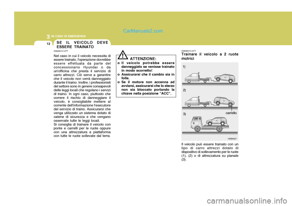 Hyundai Santa Fe 2005  Manuale del proprietario (in Italian) 3 IN CASO DI EMERGENZA
12
!
SE IL VEICOLO DEVE ESSERE TRAINATO
D080A01O-GTT Nel caso in cui il veicolo necessita di essere trainato, loperazione dovrebbe essere effettuata da parte delconcessionario 
