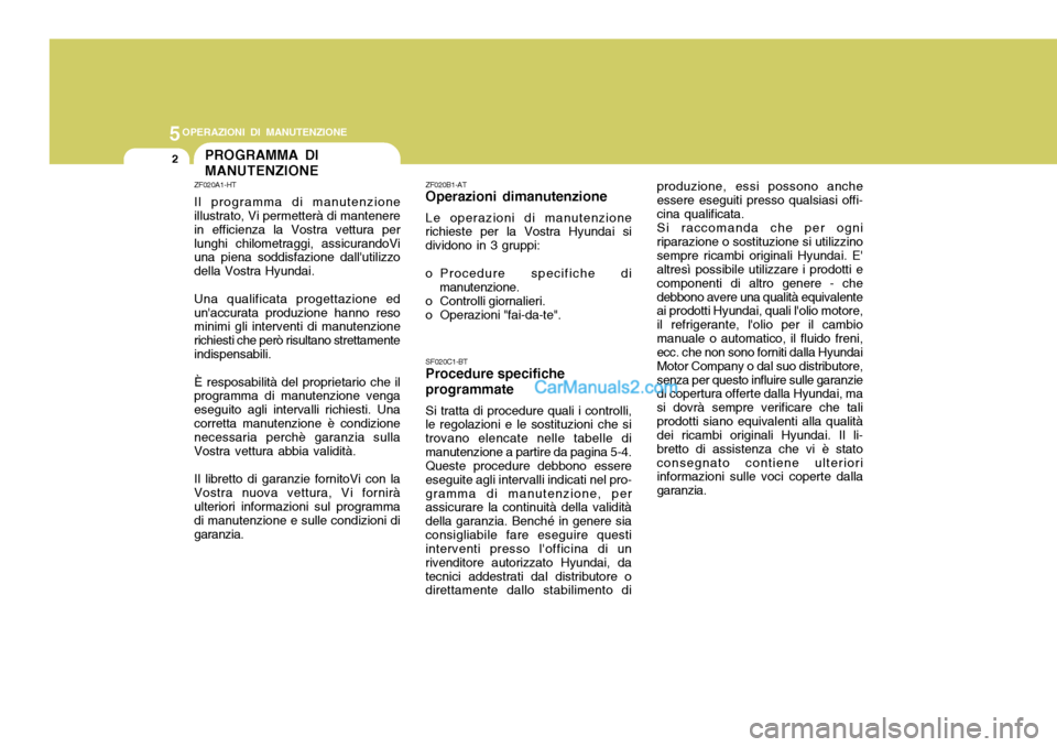 Hyundai Santa Fe 2005  Manuale del proprietario (in Italian) 5OPERAZIONI DI MANUTENZIONE
2PROGRAMMA DI MANUTENZIONE
ZF020A1-HT Il programma di manutenzione illustrato, Vi permetterà di mantenere in efficienza la Vostra vettura perlunghi chilometraggi, assicura