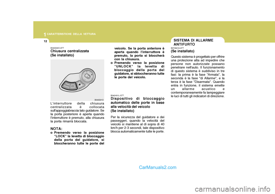 Hyundai Santa Fe 2005 Manuale del proprietario (in Italian) 1CARATTERISTICHE DELLA VETTURA
12
B040H01L-GTT Dispositivo di bloccaggio
automatico delle porte in base alla velocità del veicolo
(Se installato) Per la sicurezza del guidatore e dei
passeggeri, quan Hyundai Santa Fe 2005 Manuale del proprietario (in Italian) 1CARATTERISTICHE DELLA VETTURA
12
B040H01L-GTT Dispositivo di bloccaggio
automatico delle porte in base alla velocità del veicolo
(Se installato) Per la sicurezza del guidatore e dei
passeggeri, quan
