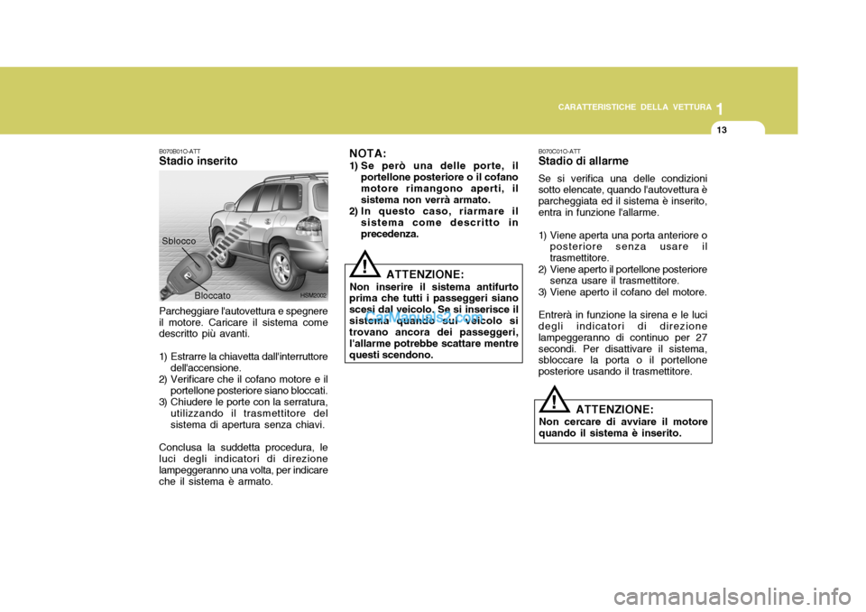Hyundai Santa Fe 2005 Manuale del proprietario (in Italian) 1
CARATTERISTICHE DELLA VETTURA
13
B070B01O-ATT Stadio inserito
Sblocco
Parcheggiare lautovettura e spegnere il motore. Caricare il sistema come descritto più avanti.
1) Estrarre la chiavetta dalli Hyundai Santa Fe 2005 Manuale del proprietario (in Italian) 1
CARATTERISTICHE DELLA VETTURA
13
B070B01O-ATT Stadio inserito
Sblocco
Parcheggiare lautovettura e spegnere il motore. Caricare il sistema come descritto più avanti.
1) Estrarre la chiavetta dalli