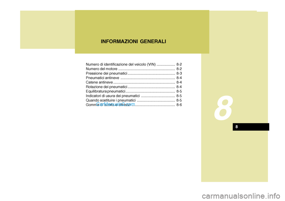 Hyundai Santa Fe 2005 Manuale del proprietario (in Italian) Numero di identificazione del veicolo (VIN) .................. 8-2
Numero del motore ....................................................... 8-2
Pressione dei pneumatici ............................. Hyundai Santa Fe 2005 Manuale del proprietario (in Italian) Numero di identificazione del veicolo (VIN) .................. 8-2
Numero del motore ....................................................... 8-2
Pressione dei pneumatici .............................