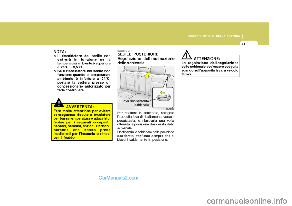 Hyundai Santa Fe 2005  Manuale del proprietario (in Italian) 1
CARATTERISTICHE DELLA VETTURA
21
!
NOTA: 
o Il riscaldatore del sedile non
entrerà in funzione se la temperatura ambiente è superiore a 28°C ± 3,5°C.
o Se il riscaldatore del sedile non funzion