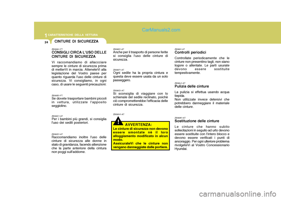 Hyundai Santa Fe 2005  Manuale del proprietario (in Italian) 1CARATTERISTICHE DELLA VETTURA
24CINTURE DI SICUREZZA
!
ZB090E1-AT Anche per il trasporto di persone ferite
si consiglia luso delle cinture di sicurezza.
ZB090F1-AT Ogni sedile ha la propria cintura 