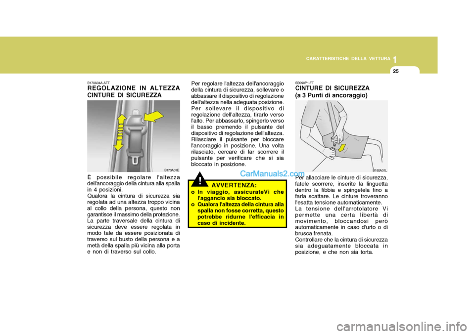 Hyundai Santa Fe 2005  Manuale del proprietario (in Italian) 1
CARATTERISTICHE DELLA VETTURA
25
B170A04A-ATT REGOLAZIONE IN ALTEZZA
CINTURE DI SICUREZZA
È possibile regolare laltezza
dellancoraggio della cintura alla spalla in 4 posizioni.
Qualora la cintura