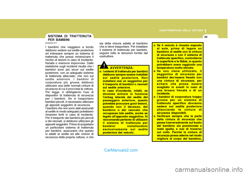 Hyundai Santa Fe 2005 Manuale del proprietario (in Italian) 1
CARATTERISTICHE DELLA VETTURA
29SISTEMA DI TRATTENUTA PER BAMBINI
B230A03P-ATT I bambini che viaggiano a bordo debbono sedere sul sedile posteriore ed indossare sempre un sistema ditrattenuta che po Hyundai Santa Fe 2005 Manuale del proprietario (in Italian) 1
CARATTERISTICHE DELLA VETTURA
29SISTEMA DI TRATTENUTA PER BAMBINI
B230A03P-ATT I bambini che viaggiano a bordo debbono sedere sul sedile posteriore ed indossare sempre un sistema ditrattenuta che po