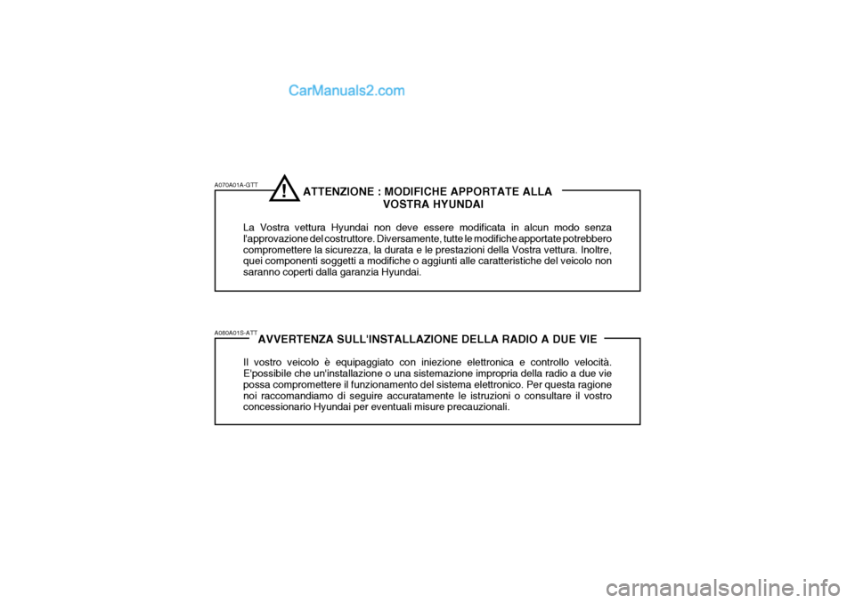 Hyundai Santa Fe 2005  Manuale del proprietario (in Italian) ATTENZIONE : MODIFICHE APPORTATE ALLAVOSTRA HYUNDAI
La Vostra vettura Hyundai non deve essere modificata in alcun modo senza lapprovazione del costruttore. Diversamente, tutte le modifiche apportate 