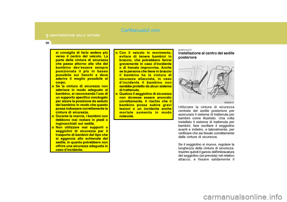 Hyundai Santa Fe 2005  Manuale del proprietario (in Italian) 1CARATTERISTICHE DELLA VETTURA
30
o Con il veicolo in movimento,
evitare di tenere bambini in braccio, che potrebbero ferirsi gravemente in caso dincidenteo di frenata improvvisa. Anche se la persona