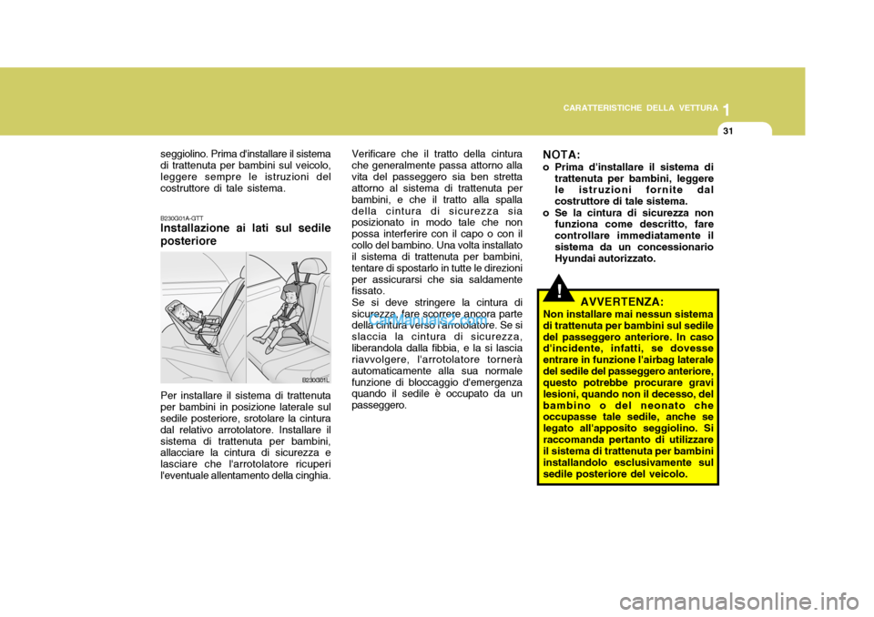 Hyundai Santa Fe 2005  Manuale del proprietario (in Italian) 1
CARATTERISTICHE DELLA VETTURA
31
seggiolino. Prima dinstallare il sistema di trattenuta per bambini sul veicolo,leggere sempre le istruzioni del costruttore di tale sistema. B230G01A-GTT Installazi