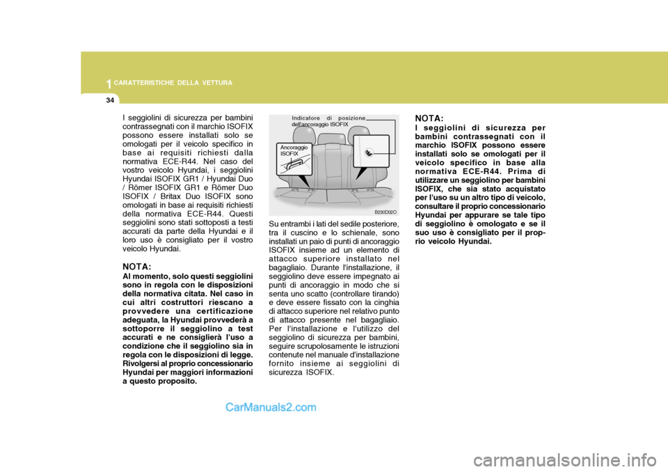 Hyundai Santa Fe 2005  Manuale del proprietario (in Italian) 1CARATTERISTICHE DELLA VETTURA
34
NOTA:I seggiolini di sicurezza per
bambini contrassegnati con il marchio ISOFIX possono essere installati solo se omologati per ilveicolo specifico in base alla norma